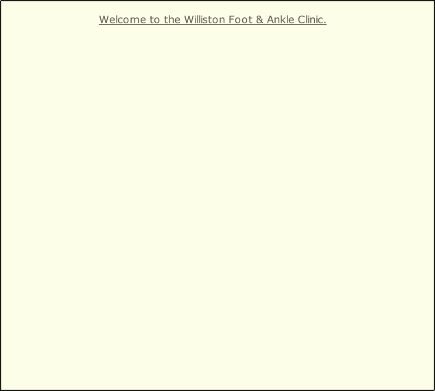 Welcome to the Williston Foot & Ankle Clinic.
